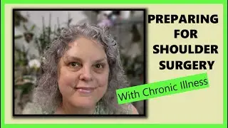 PREPARING FOR SURGERY ON MY SHOULDER AND CLAVICAL, LIVING WITH CHRONIC ILLNESS, MY THOUGHTS