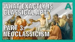 What Exactly is Classical Art? Part 3 Neoclassicism | ARTiculations