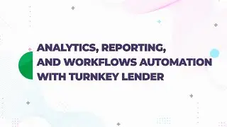 Analytics, reporting, and workflows automation with TurnKey Lender