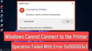 Windows Cannot Connect To The Printer Operation Failed With Error 0x000003e3 Fix