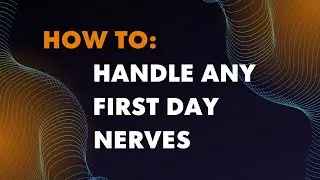 How to: handle first day nerves [2023: NEW]