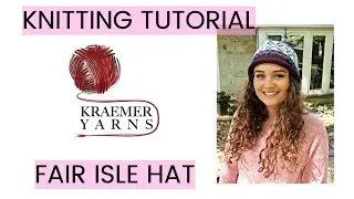 Knitting Tutorial - Kraemer Yarns Fair Isle Hat