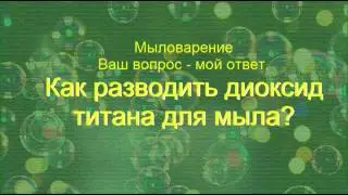 Как развести диоксид титана - мыловарение для начинающих