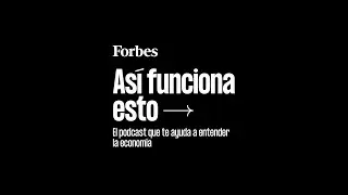 Así funciona esto, el podcast sobre economía de Forbes