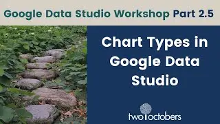 Chart Types in Google Data Studio - GDS Workshop Part 2.5