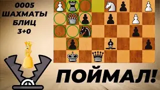№0005 Шахматы блиц 3+0. Поймал ферзя!
