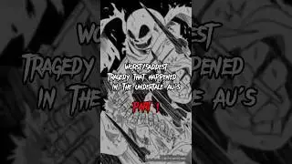 Worst/Saddest Tragedy that Happened in The Undertale Au's