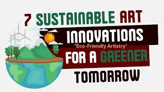 7 Sustainable Art Innovations for a Greener Tomorrow: Eco-Friendly Artistry