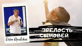 ЗРЕЛОСТЬ СЫНОВЕЙ..Денис Орловский.