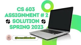 CS 603 Solution Assignment 2 Spring 2023 by learn with zaheer