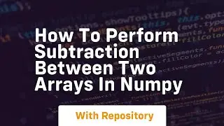 How to perform subtraction between two arrays in numpy
