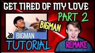 Get Tired Of My Love PART 2 | Bigman Tutorial Remake [Requested]
