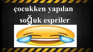 Çocukken yapılan soğuk espriler.