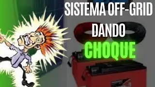 OFF-GRID Dando Choque -FUGA de CORRENTE Porque?