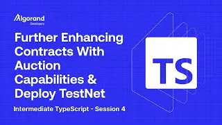 Further Enhancing Contracts With Auction Capabilities & Deploy TestNet | Intermediate TypeScript - 4