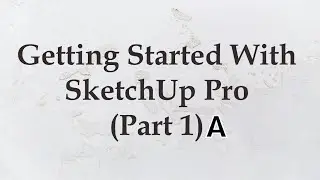 Tutorial on getting started with SketchUp Pro - Part 1 A
