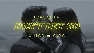 Don't Let Go - Cihan & Alya - Uzak Şehir