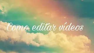 Como editar vídeos 🥰