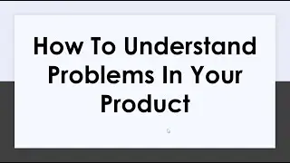 Product Issues: How To Understand Problems In Your Product