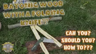 Batoning Wood With a Folding Knife - Can You? Should You? How To!