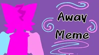 Away | Animation Meme