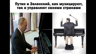 Путин и Зеленский, как музицируют, так и управляют своими странами