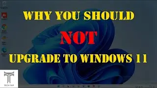 Why You Should NOT Upgrade to Windows 11 Yet!