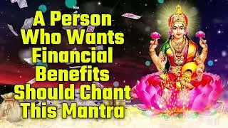 A Person Who Wants Financial Benefits Should Chant This Mantra