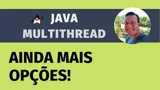 Mais OPÇÕES para fazer MULTITHREAD com JAVA!