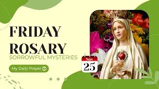 NOVEMBER 25, 2022 🌹 ROSARY FRIDAY, SORROWFUL MYSTERIES 🌹 MY DAILY ROSARY