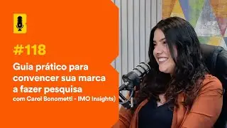Guia prático para convencer sua marca a fazer pesquisa (com Carol Bonometti - IMO Insights) #118