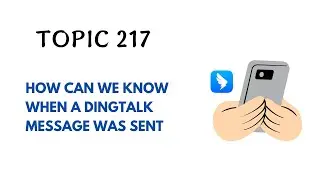 DINGTALK TOPIC 217 : HOW CAN WE KNOW WHEN A DINGTALK MESSAGE WAS SENT
