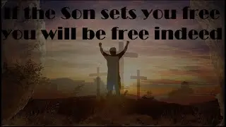 If the Son sets you free, you will be free indeed (Easter Song)