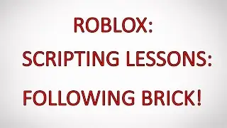 Roblox Tutorials #6 How To Make Brick That Follows You Until You Die! [Roblox Studio] 2017