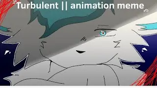 Turbulent //animation meme
