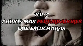 TOP 5: AUDIOS MAS PERTURBADORES QUE ESCUCHARAS