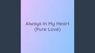 Always In My Heart (Pure Love)