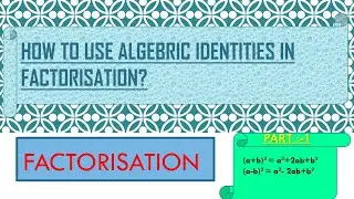 How to use algebraic identities in factorisation?