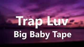 Big Baby Tape - Trap Luv (Lyrics Video)