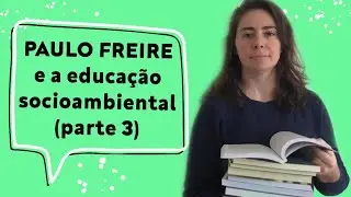 PAULO FREIRE e a educação socioambiental (parte 3) - por LÍVIA SAGGIN