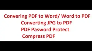 Converting Word to PDF/PDF to WORD PDF to JPG JPG to PDF decreases size of PDF PDF password Protect