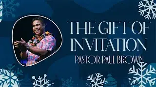 The Gift Of Invitation - Pastor Paul Brown
