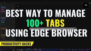 The Best Way to Manage 100+ Tabs in Browser - Edge