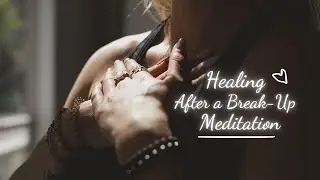Healing After a Break-Up : Guided Healing Meditation
