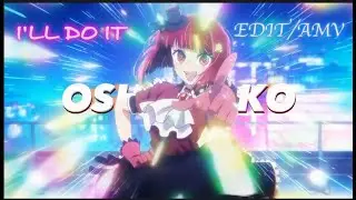 Oshi No Ko - I'll Do it [Edit/AMV] 4K