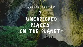Unexplored Places In The World