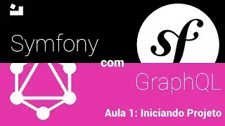 [Symfony 4 com GraphQL] - Aula 1: Iniciando & Configurando Projeto