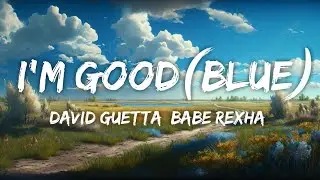 David Guetta, Bebe Rexha - I'm Good (Blue) | I'm good, yeah, I'm feelin' alright
