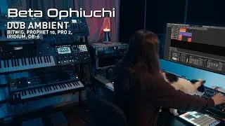 'Beta Ophiuchi' Dub Ambient (Bitwig, Prophet 10, Iridium, OB-6, Pro 2)