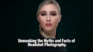 Unmasking the Myths and Facts of Headshot Photography.